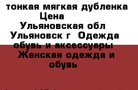 тонкая мягкая дубленка › Цена ­ 1 500 - Ульяновская обл., Ульяновск г. Одежда, обувь и аксессуары » Женская одежда и обувь   